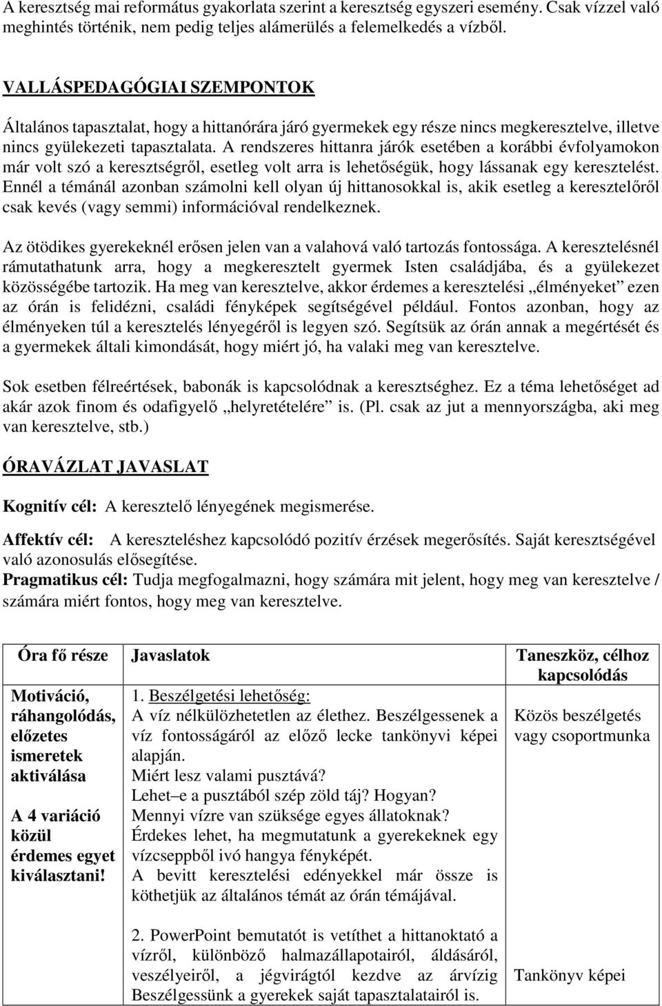 A rendszeres hittanra járók esetében a korábbi évfolyamokon már volt szó a keresztségről, esetleg volt arra is lehetőségük, hogy lássanak egy keresztelést.