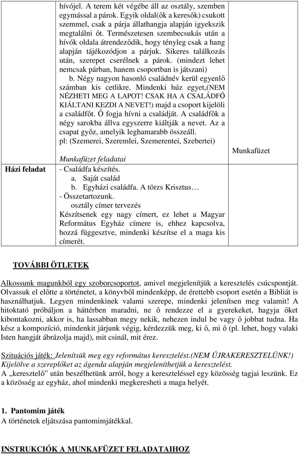 (mindezt lehet nemcsak párban, hanem csoportban is játszani) b. Négy nagyon hasonló családnév kerül egyenlő számban kis cetlikre. Mindenki húz egyet,(nem NÉZHETI MEG A LAPOT!