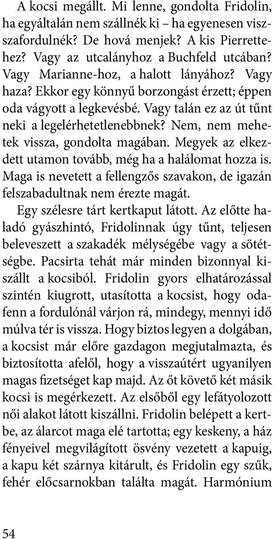 Nem, nem mehetek vissza, gondolta magában. Megyek az elkezdett utamon tovább, még ha a halálomat hozza is. Maga is nevetett a fellengzős szavakon, de igazán felszabadultnak nem érezte magát.