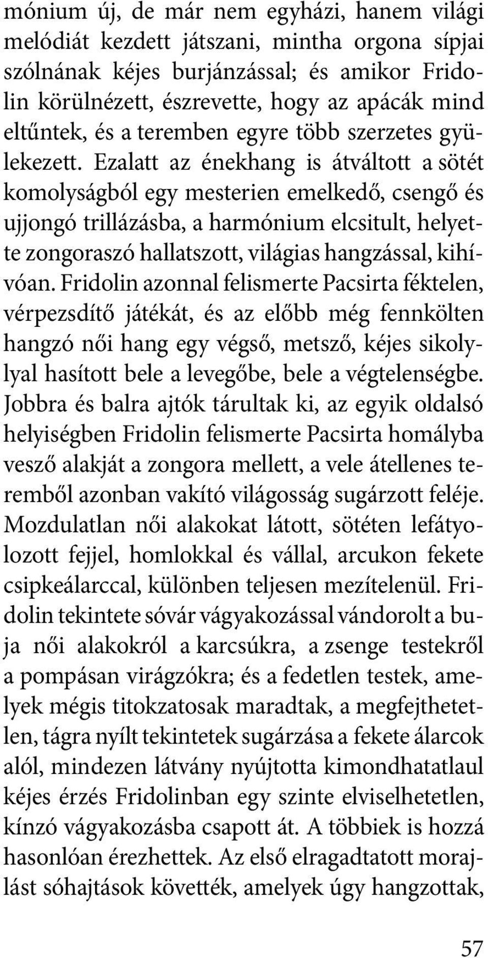 Ezalatt az énekhang is átváltott a sötét komolyságból egy mesterien emelkedő, csengő és ujjongó trillázásba, a harmónium elcsitult, helyette zongoraszó hal latszott, világias hangzással, kihívóan.