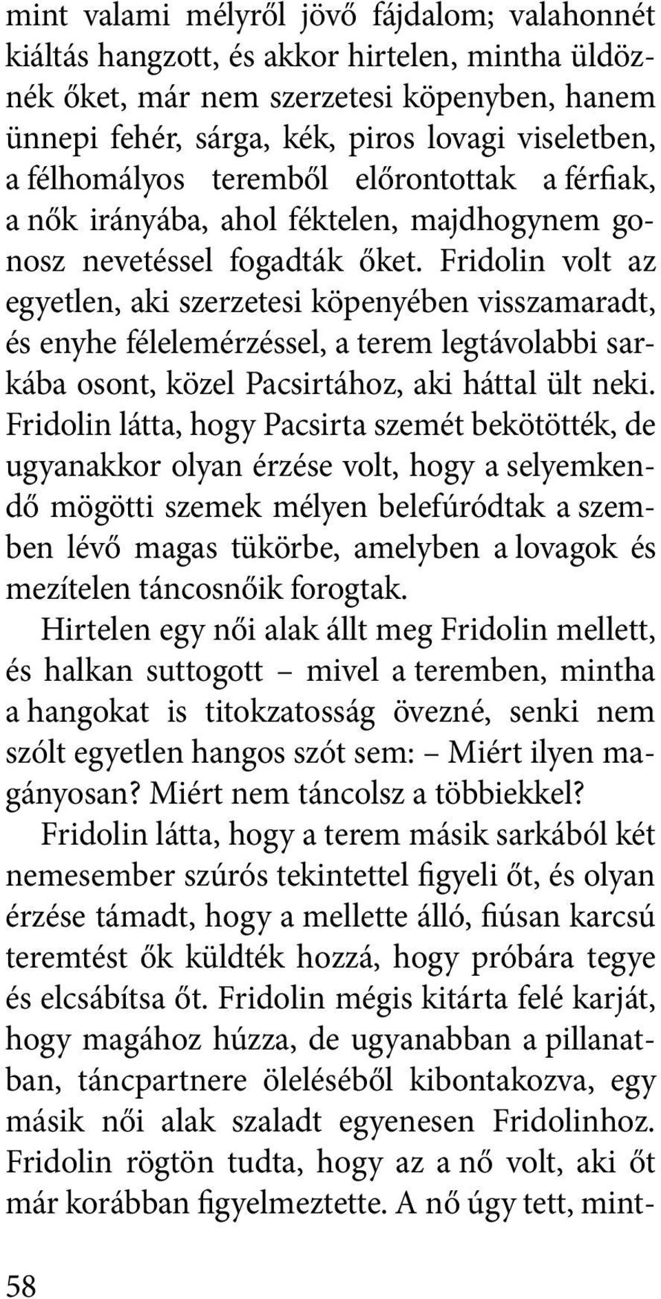 Fri dolin volt az egyetlen, aki szerzetesi köpenyében visszamaradt, és enyhe félelemérzéssel, a terem leg távolabbi sarkába osont, közel Pacsirtához, aki hát tal ült neki.