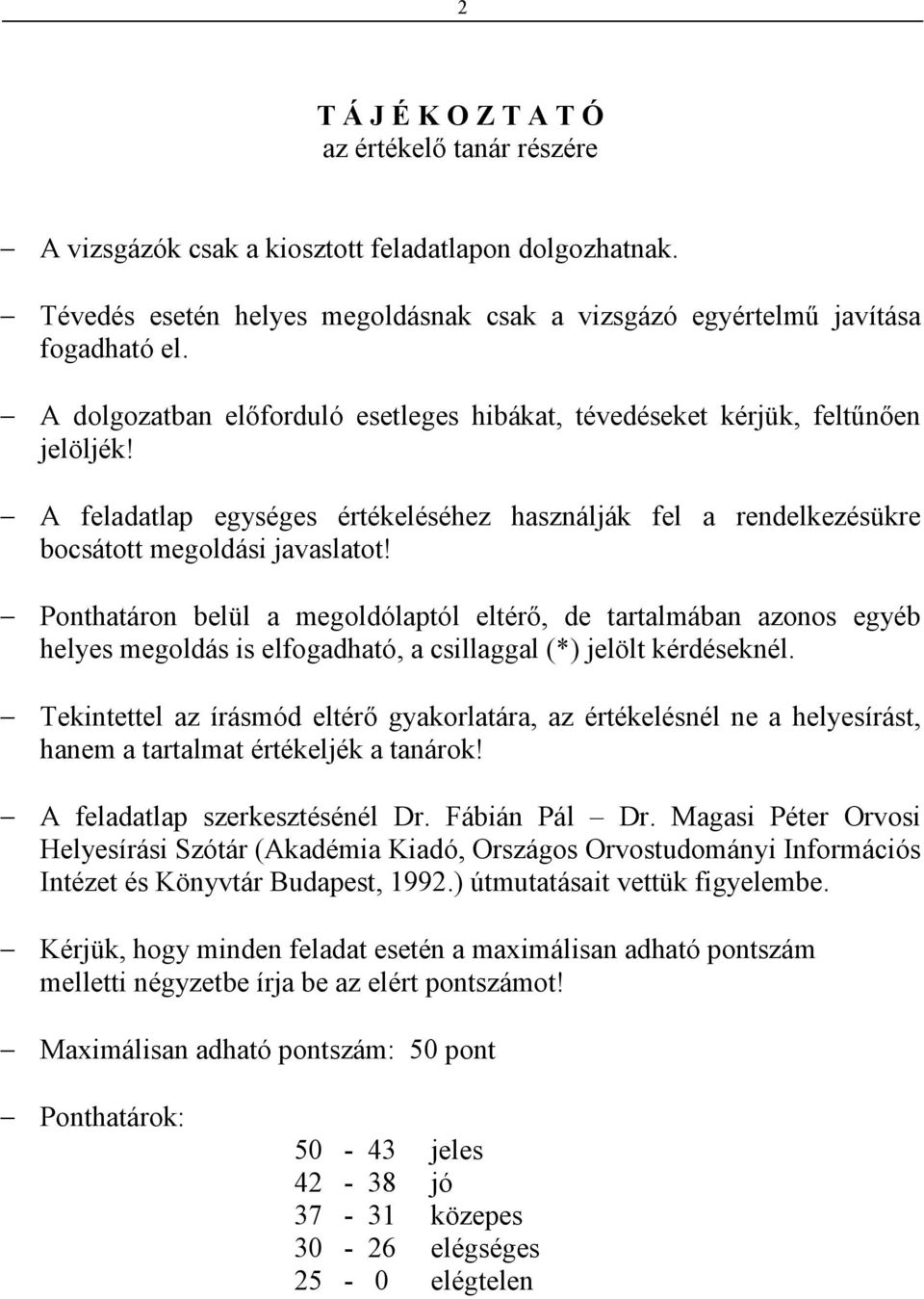 Ponthatáron belül a megoldólaptól eltérı, de tartalmában azonos egyéb helyes megoldás is elfogadható, a csillaggal (*) jelölt kérdéseknél.