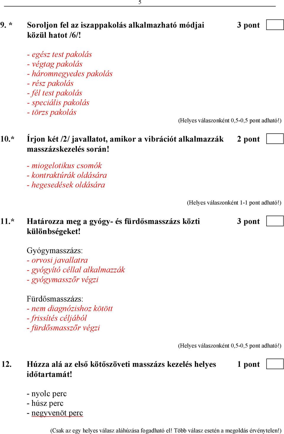 * Írjon két /2/ javallatot, amikor a vibrációt alkalmazzák 2 pont masszázskezelés során! - miogelotikus csomók - kontraktúrák oldására - hegesedések oldására 11.