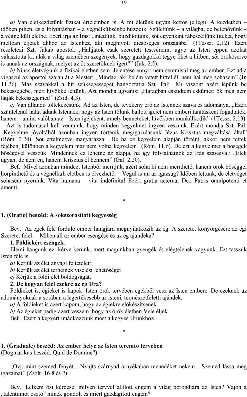 Ezért írja az Írás: intettünk, buzdítottunk, sőt egyenkint rábeszéltünk titeket, hogy méltóan éljetek ahhoz az Istenhez, aki meghívott dicsőséges országába (1Tessz. 2,12). Ezért részletezi Szt.