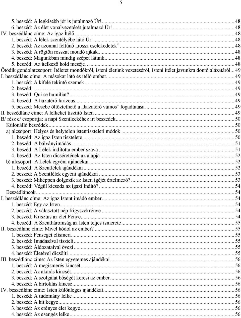 ..48 Ötödik gondolatcsoport: Ítéletet mondókról, isteni életünk vezetéséről, isteni ítélet javunkra döntő alázatáról... 49 I. beszédlánc címe: A másokat látó és ítélő ember...49 1.