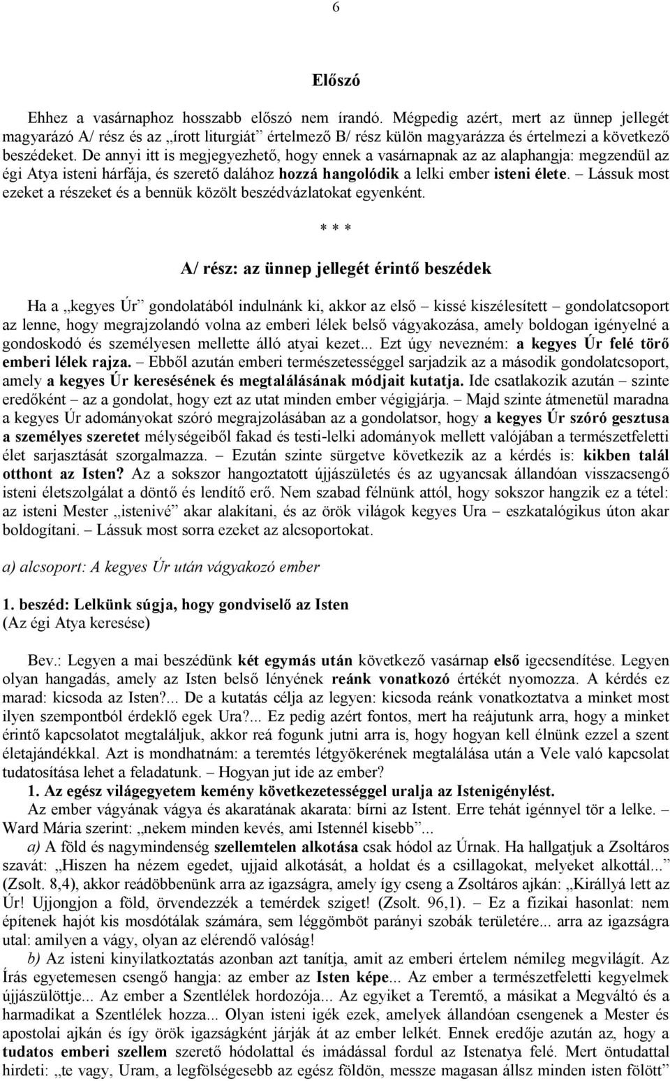 De annyi itt is megjegyezhető, hogy ennek a vasárnapnak az az alaphangja: megzendül az égi Atya isteni hárfája, és szerető dalához hozzá hangolódik a lelki ember isteni élete.