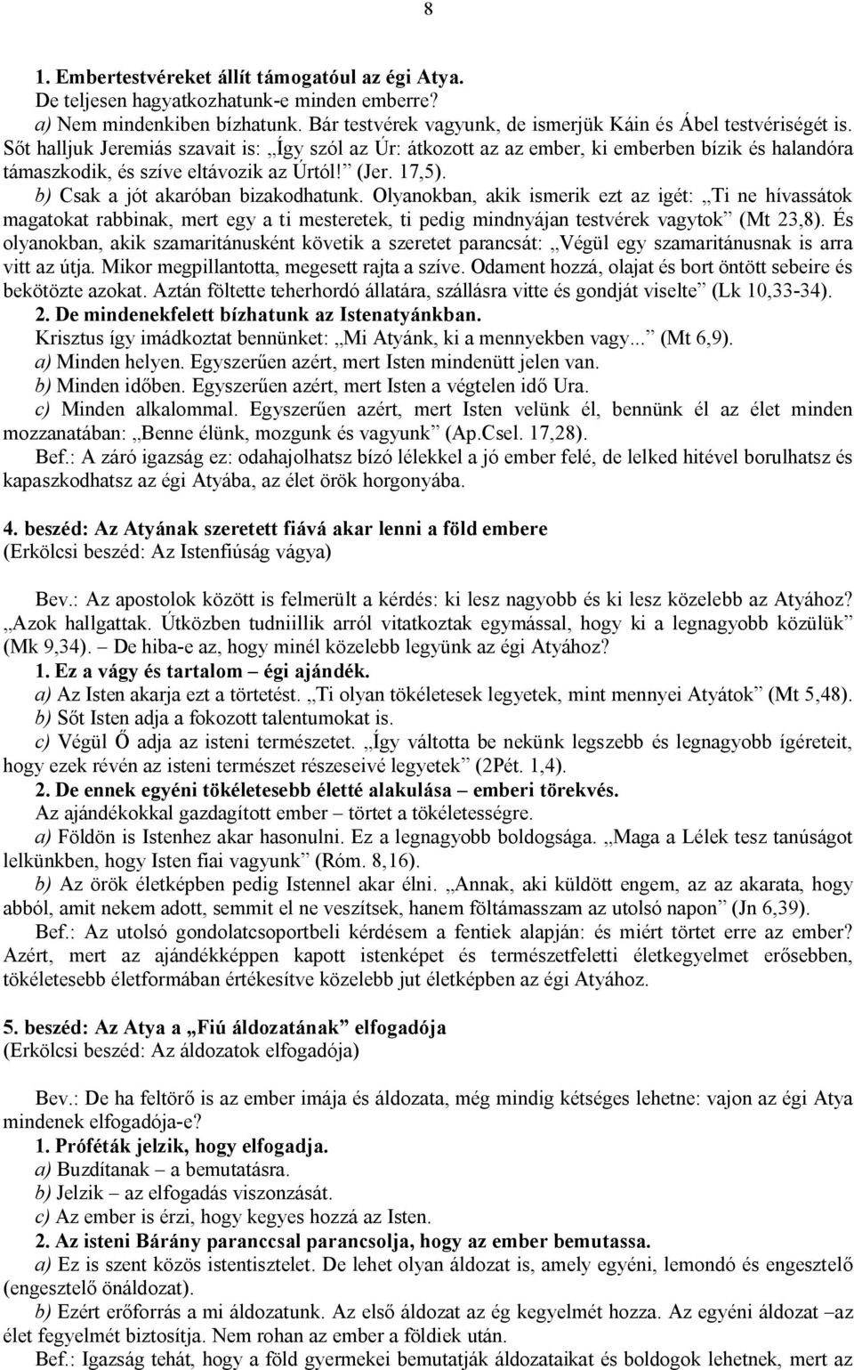 Olyanokban, akik ismerik ezt az igét: Ti ne hívassátok magatokat rabbinak, mert egy a ti mesteretek, ti pedig mindnyájan testvérek vagytok (Mt 23,8).