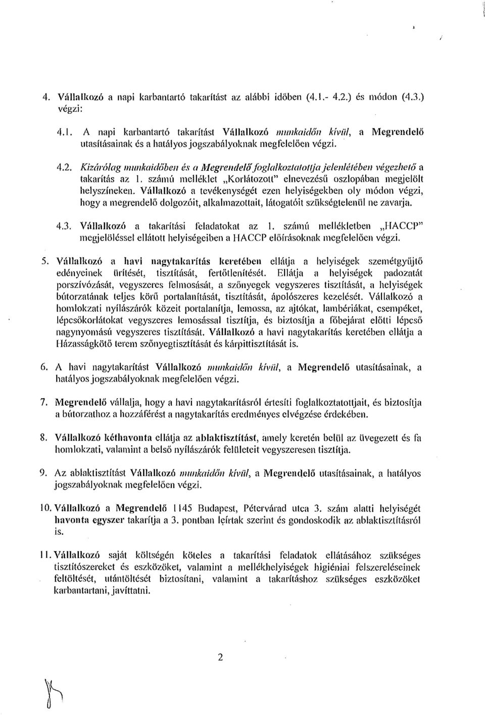 . Kizárólag munkaidőben és a Megrendelőfglalkztatttja jelenlétében végezhető a takarítás az. számú melléklet Krlátztt" elnevezésű szlában megjelölt helyszíneken.