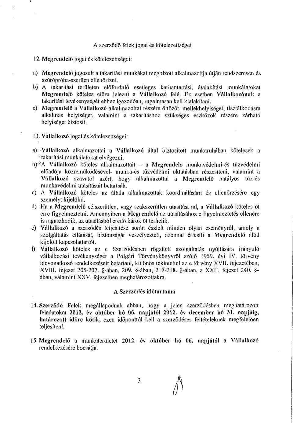 Ez esetben Vállalkzónak a takarítási tevékenységét ehhez igazdóan, rugalmasan kel! kialakítani.