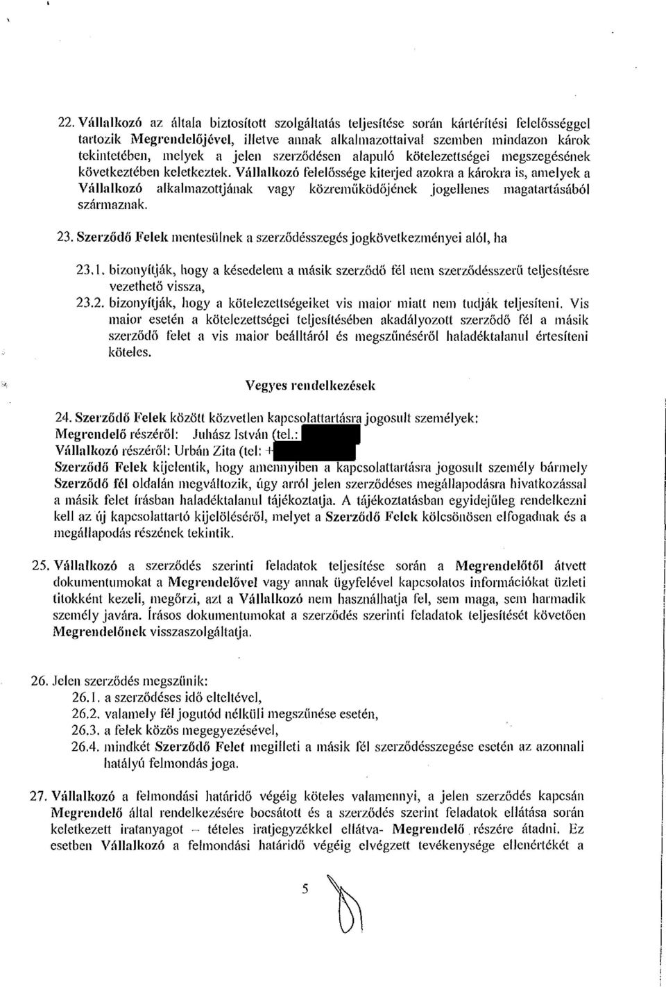 Vállalkzó felelőssége kiteljed azkra a kárkra is, amelyek a Vállalkzó alkalmazttjának vagy közreműködőjének jgellenes magatartásából származnak.