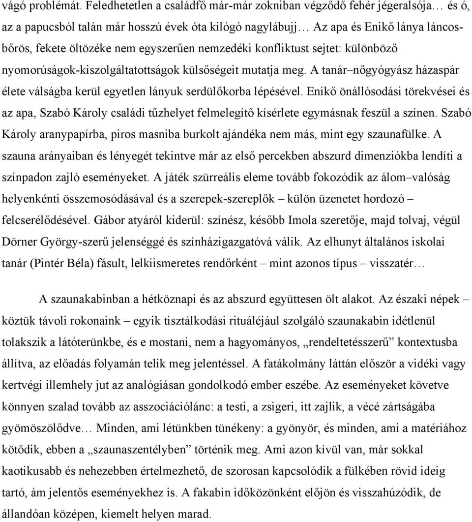 nemzedéki konfliktust sejtet: különböző nyomorúságok-kiszolgáltatottságok külsőségeit mutatja meg. A tanár nőgyógyász házaspár élete válságba kerül egyetlen lányuk serdülőkorba lépésével.