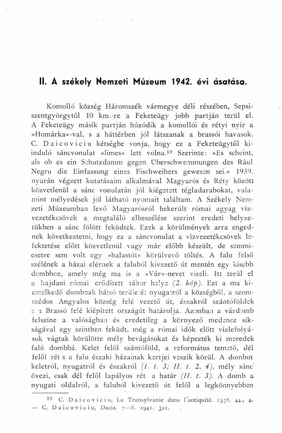 Daicoviciu kétségbe vonja, hogy ez a Feketeügytől kiinduló sáncvonulat»limes«lett volna.