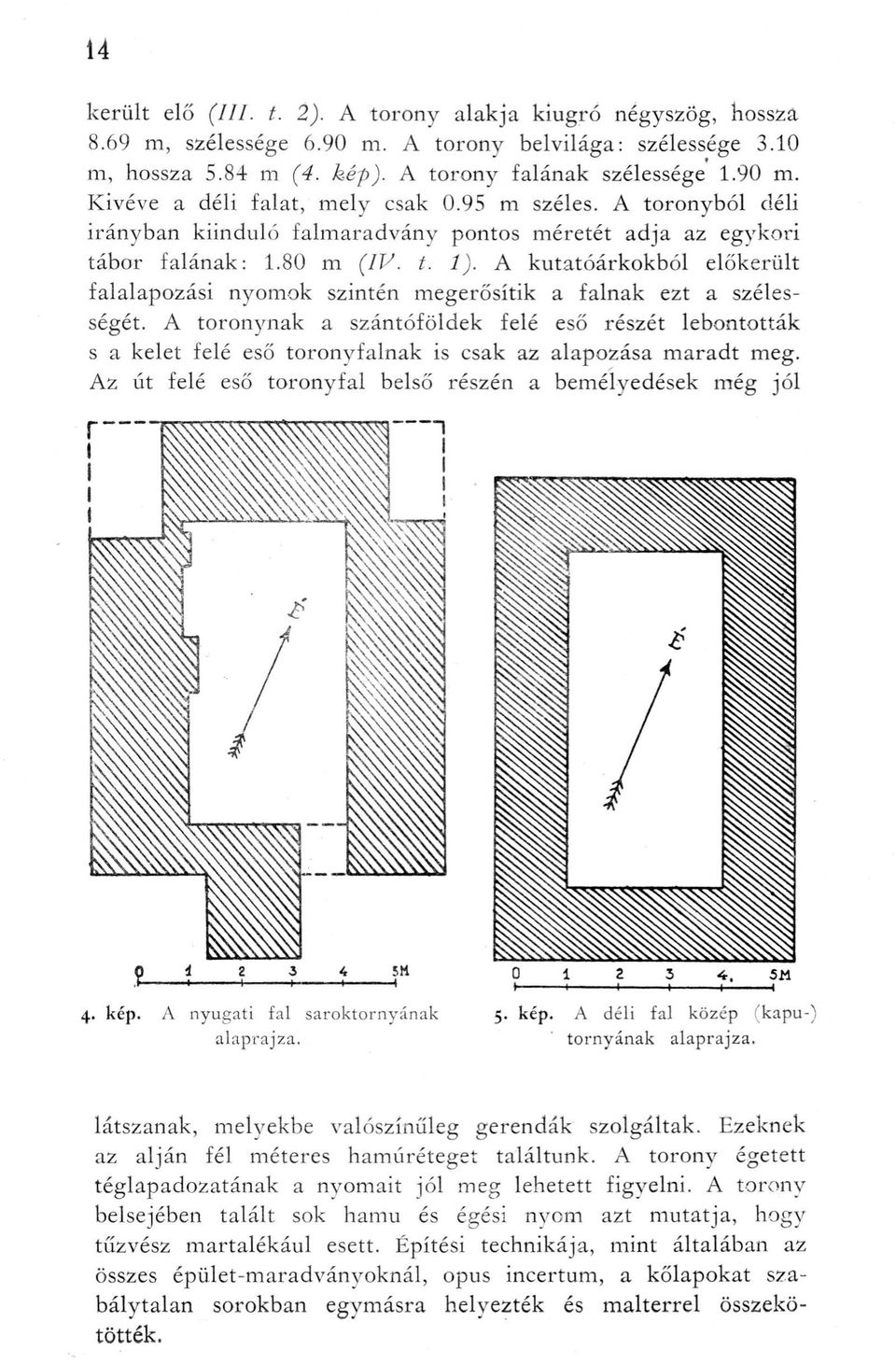 A kutatóárkokból előkerült falalapozási nyomok szintén megerősítik a falnak ezt a szélességét.