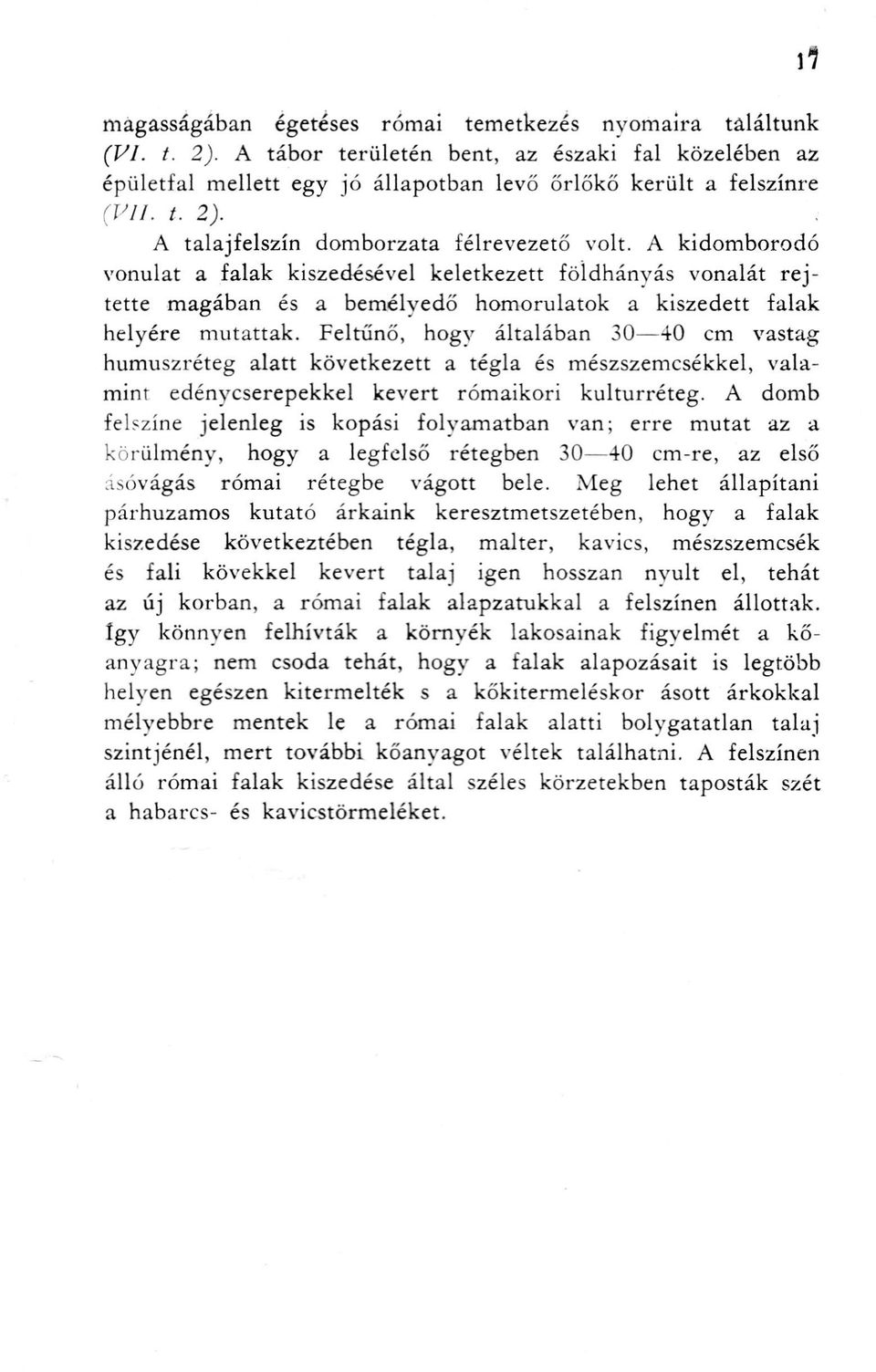 Feltűnő, hogy általában 30 40 cm vastag humuszréteg alatt következett a tégla és mészszemcsékkel, valamint edénycserepekkel kevert rómaikori kulturréteg.