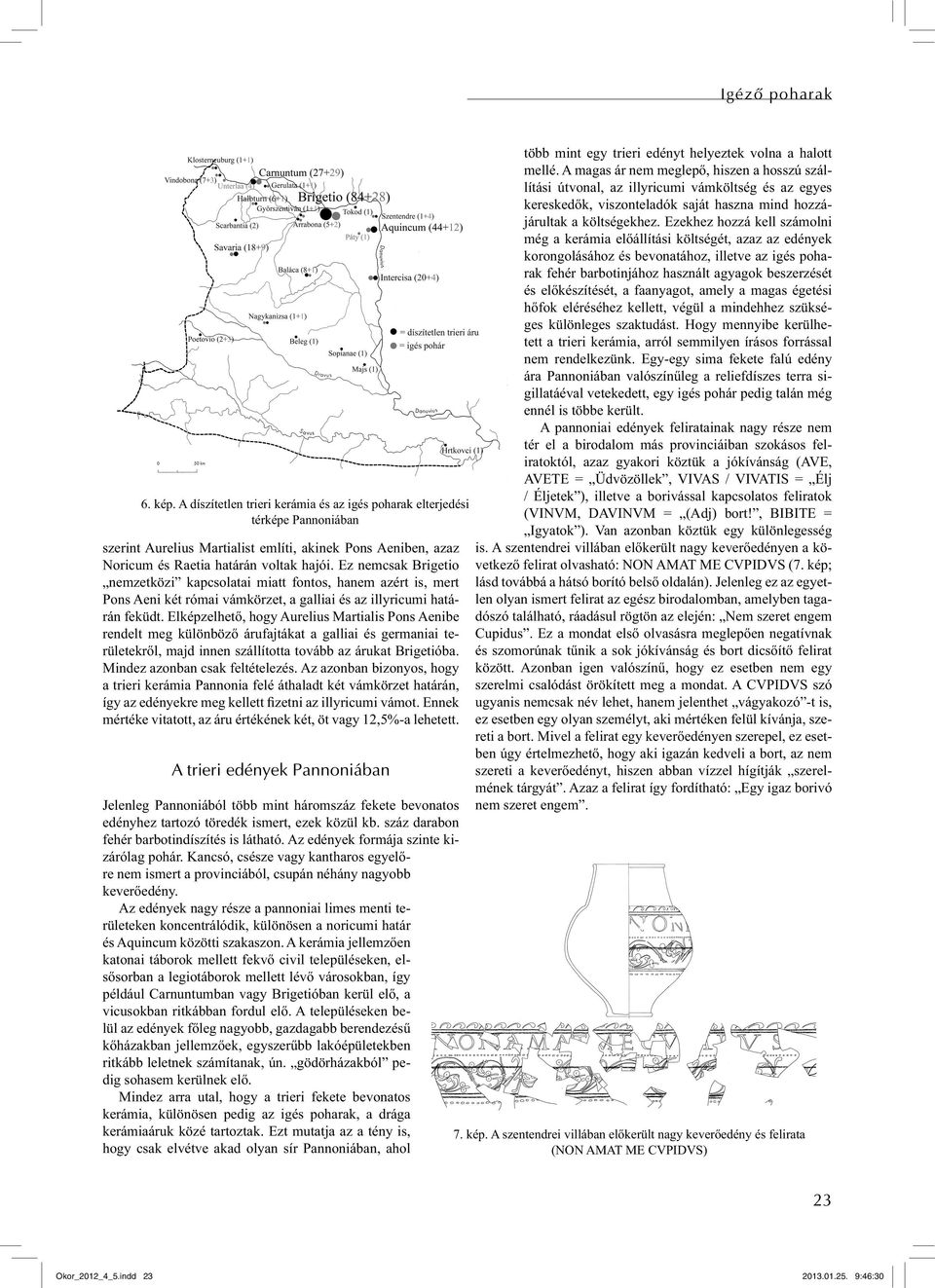 Ez nemcsak Brigetio nemzetközi kapcsolatai miatt fontos, hanem azért is, mert Pons Aeni két római vámkörzet, a galliai és az illyricumi határán feküdt.