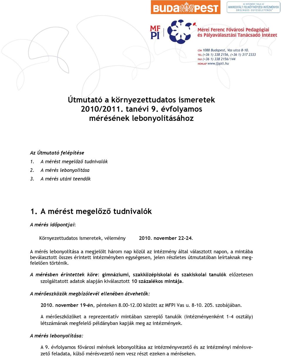 A mérés lebonyolítása a megjelölt három nap közül az intézmény által választott napon, a mintába beválasztott összes érintett intézményben egységesen, jelen részletes útmutatóban leírtaknak