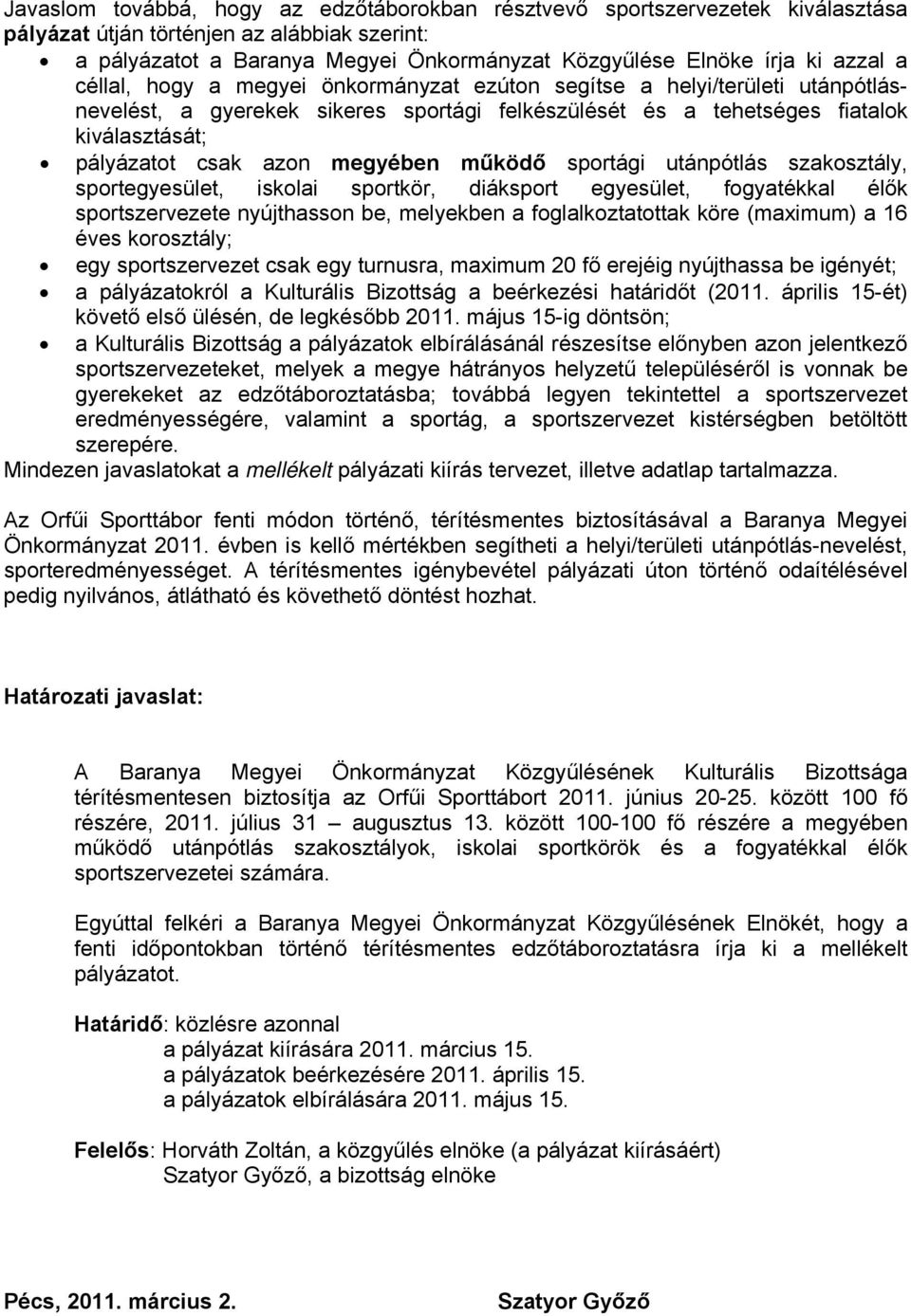 megyében működő sportági utánpótlás szakosztály, sportegyesület, iskolai sportkör, diáksport egyesület, fogyatékkal élők sportszervezete nyújthasson be, melyekben a foglalkoztatottak köre (maximum) a