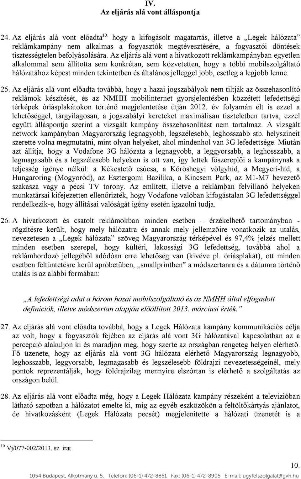 Az eljárás alá vont a hivatkozott reklámkampányban egyetlen alkalommal sem állította sem konkrétan, sem közvetetten, hogy a többi mobilszolgáltató hálózatához képest minden tekintetben és általános