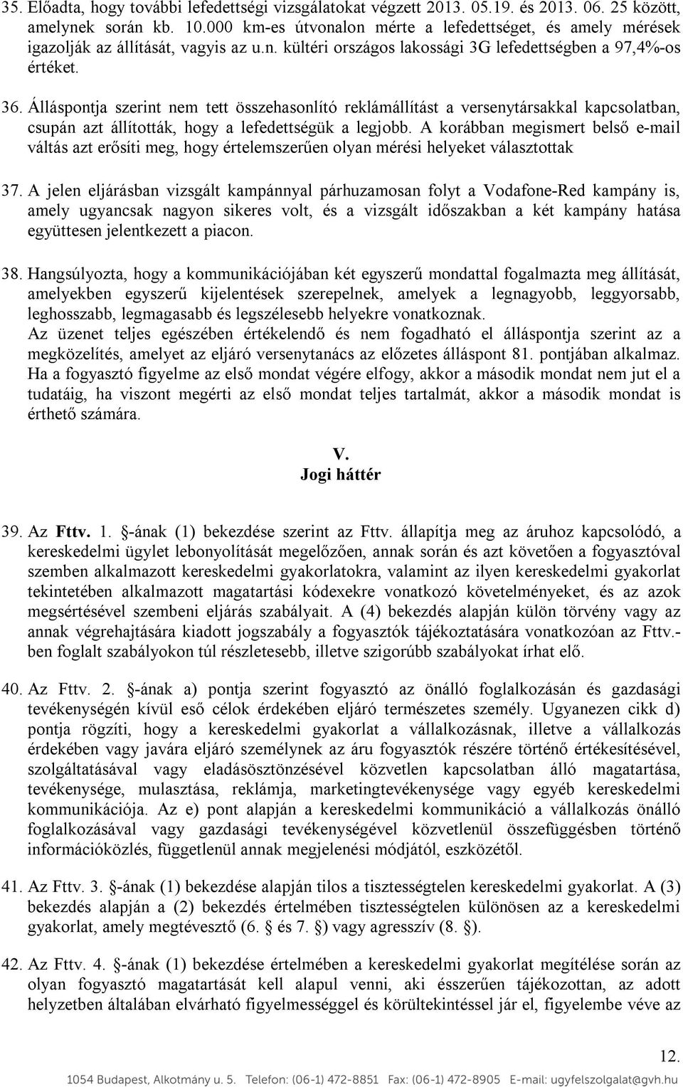 Álláspontja szerint nem tett összehasonlító reklámállítást a versenytársakkal kapcsolatban, csupán azt állították, hogy a lefedettségük a legjobb.