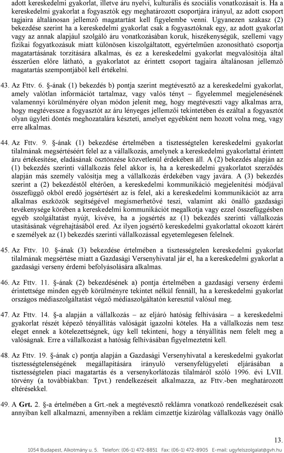 Ugyanezen szakasz (2) bekezdése szerint ha a kereskedelmi gyakorlat csak a fogyasztóknak egy, az adott gyakorlat vagy az annak alapjául szolgáló áru vonatkozásában koruk, hiszékenységük, szellemi