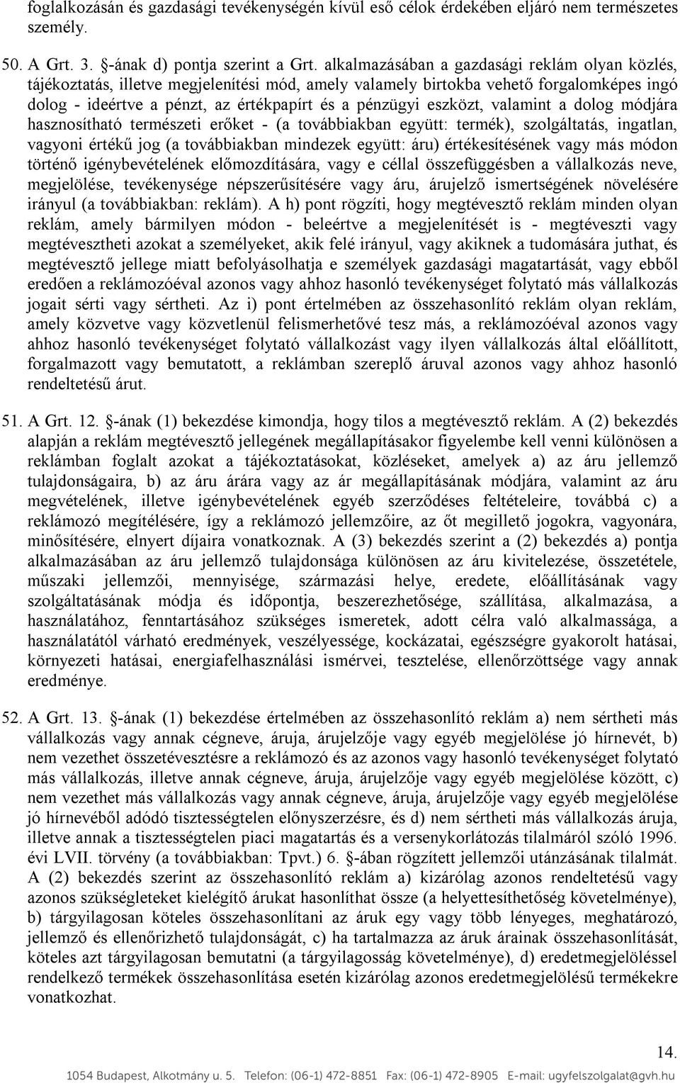 eszközt, valamint a dolog módjára hasznosítható természeti erőket - (a továbbiakban együtt: termék), szolgáltatás, ingatlan, vagyoni értékű jog (a továbbiakban mindezek együtt: áru) értékesítésének