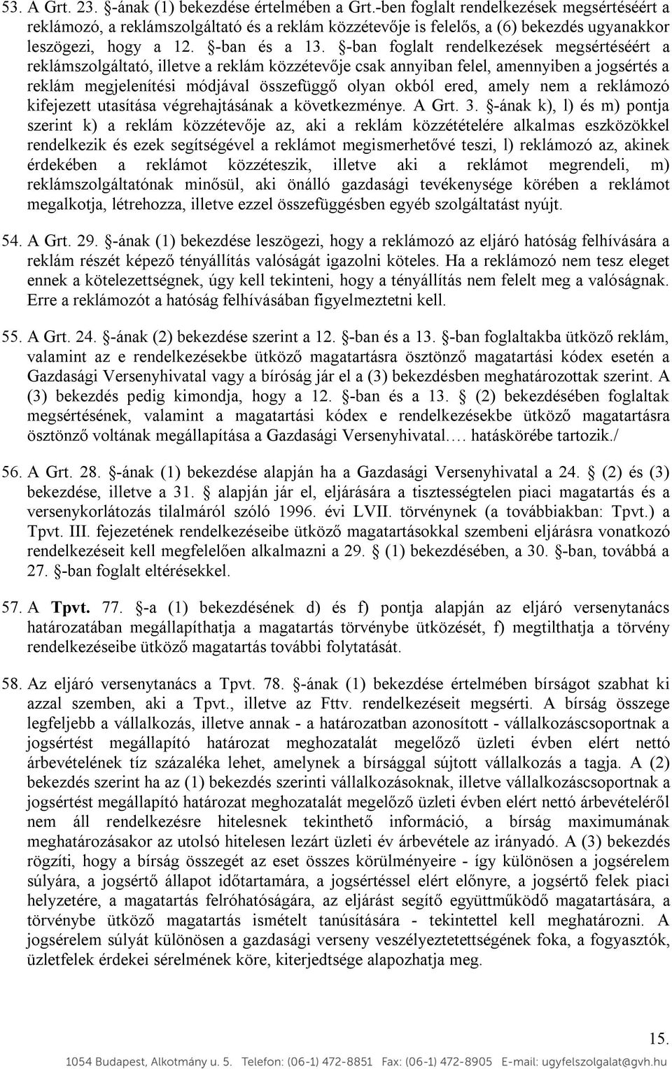 -ban foglalt rendelkezések megsértéséért a reklámszolgáltató, illetve a reklám közzétevője csak annyiban felel, amennyiben a jogsértés a reklám megjelenítési módjával összefüggő olyan okból ered,