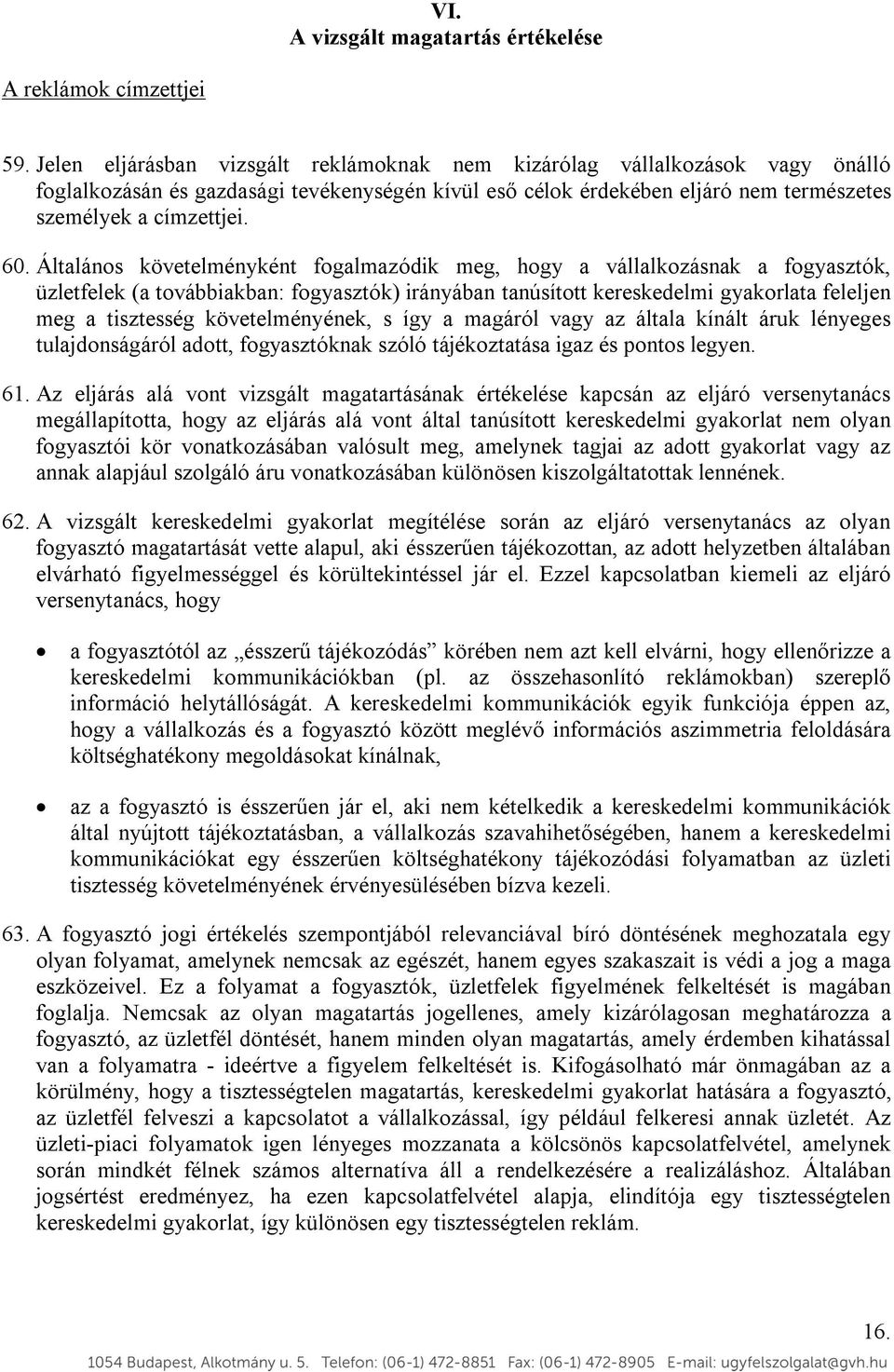 Általános követelményként fogalmazódik meg, hogy a vállalkozásnak a fogyasztók, üzletfelek (a továbbiakban: fogyasztók) irányában tanúsított kereskedelmi gyakorlata feleljen meg a tisztesség