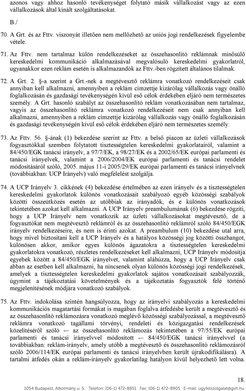 nem tartalmaz külön rendelkezéseket az összehasonlító reklámnak minősülő kereskedelmi kommunikáció alkalmazásával megvalósuló kereskedelmi gyakorlatról, ugyanakkor ezen reklám esetén is alkalmazandók