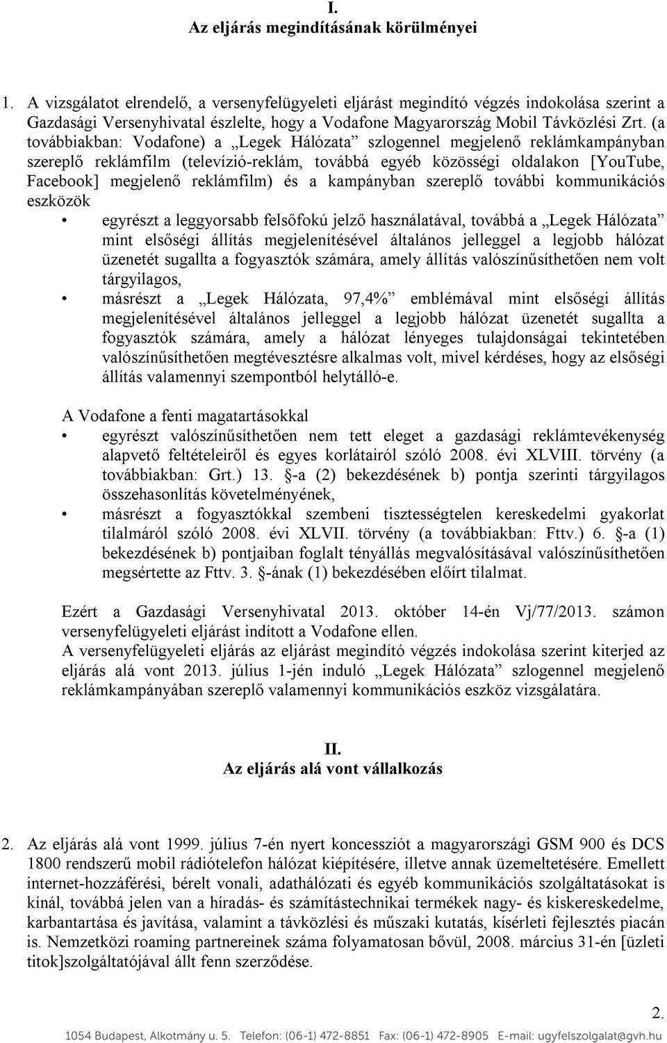 (a továbbiakban: Vodafone) a Legek Hálózata szlogennel megjelenő reklámkampányban szereplő reklámfilm (televízió-reklám, továbbá egyéb közösségi oldalakon [YouTube, Facebook] megjelenő reklámfilm) és