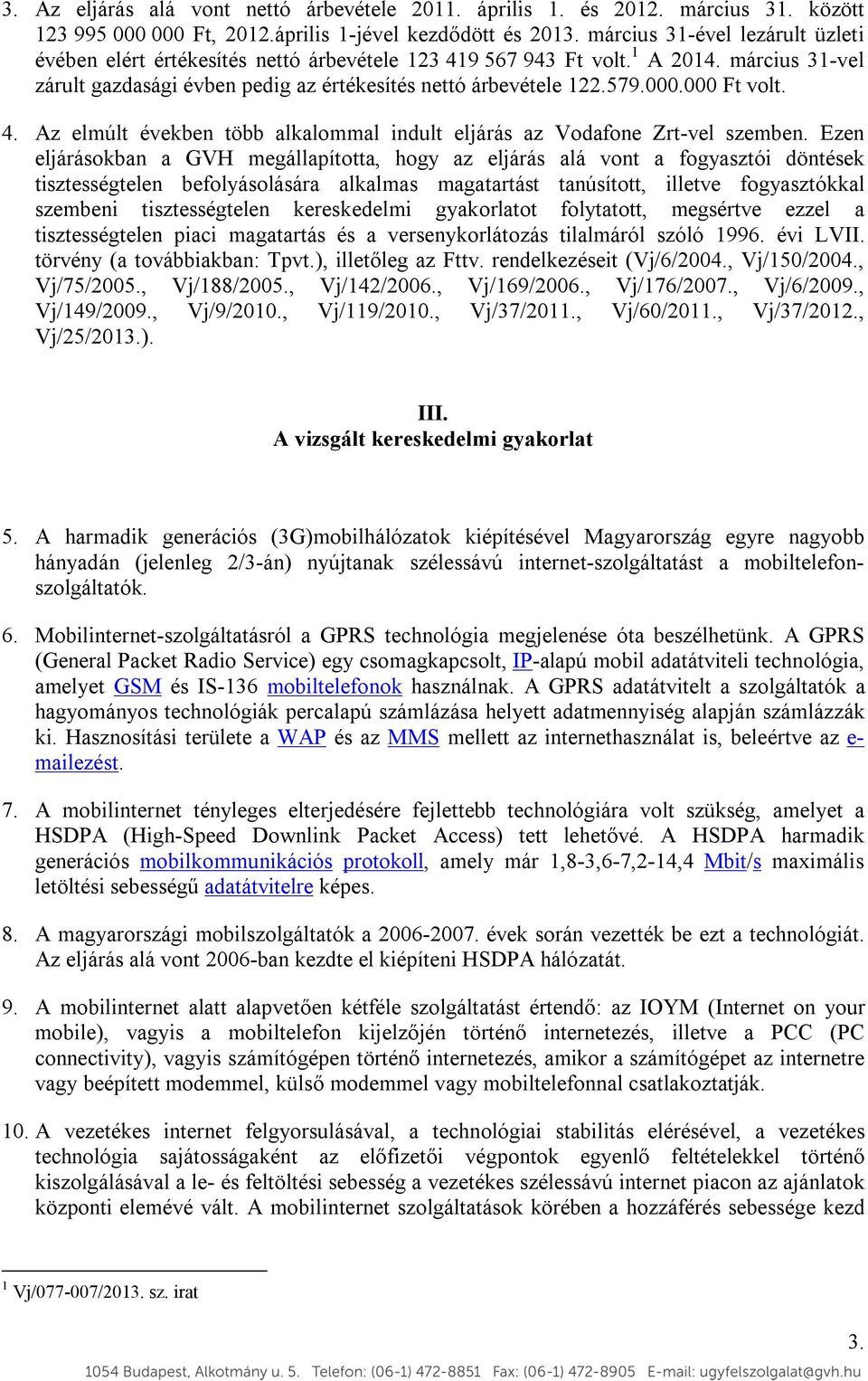 000 Ft volt. 4. Az elmúlt években több alkalommal indult eljárás az Vodafone Zrt-vel szemben.