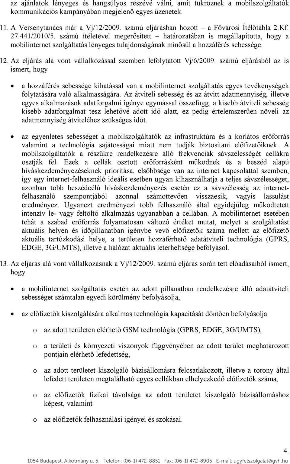 számú ítéletével megerősített határozatában is megállapította, hogy a mobilinternet szolgáltatás lényeges tulajdonságának minősül a hozzáférés sebessége. 12.