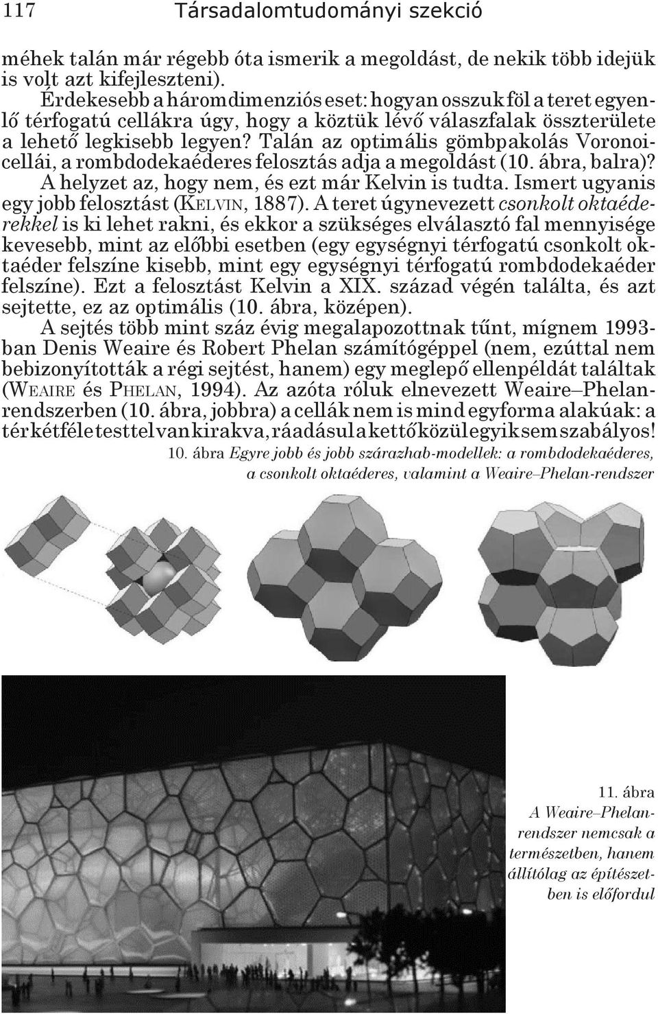 Talán az optimális gömbpakolás Voronoicellái, a rombdodekaéderes felosztás adja a megoldást (10. ábra, balra)? A helyzet az, hogy nem, és ezt már Kelvin is tudta.