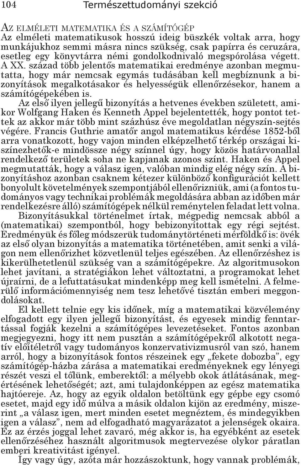 század több jelentős matematikai eredménye azonban megmutatta, hogy már nemcsak egymás tudásában kell megbíznunk a bizonyítások megalkotásakor és helyességük ellenőrzésekor, hanem a számítógépekében