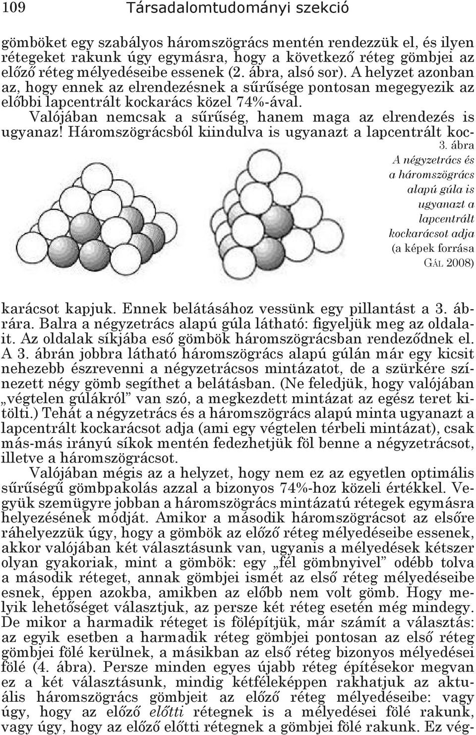 rakunk úgy egymásra, hogy a következő réteg gömbjei az előző réteg mélyedéseibe essenek (2. ábra, alsó sor).