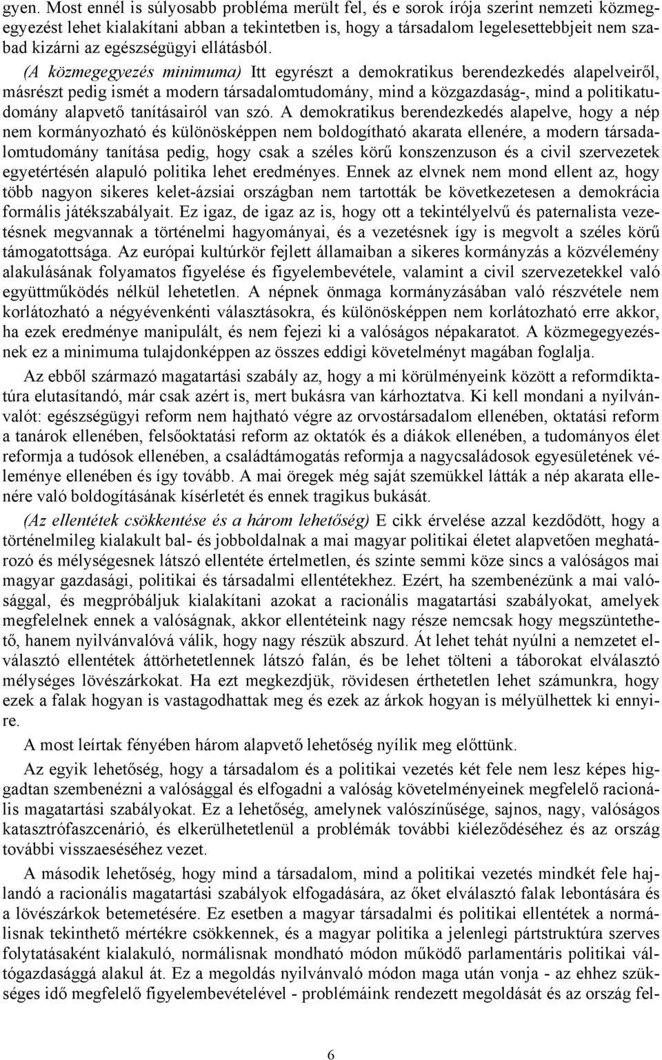 (A közmegegyezés minimuma) Itt egyrészt a demokratikus berendezkedés alapelveiről, másrészt pedig ismét a modern társadalomtudomány, mind a közgazdaság-, mind a politikatudomány alapvető tanításairól