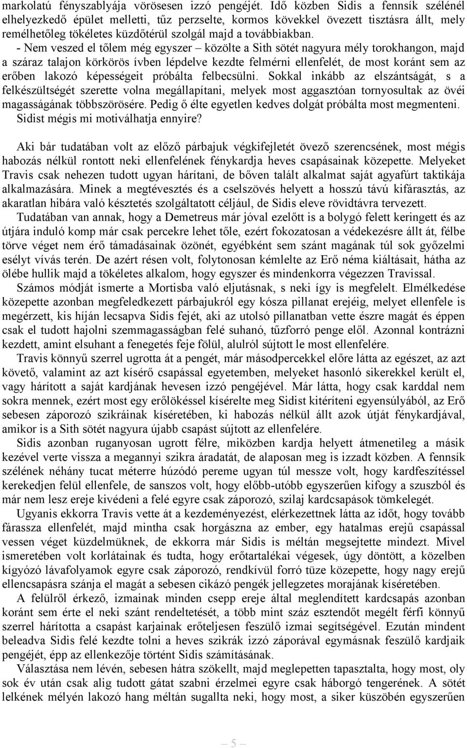 - Nem veszed el tőlem még egyszer közölte a Sith sötét nagyura mély torokhangon, majd a száraz talajon körkörös ívben lépdelve kezdte felmérni ellenfelét, de most koránt sem az erőben lakozó