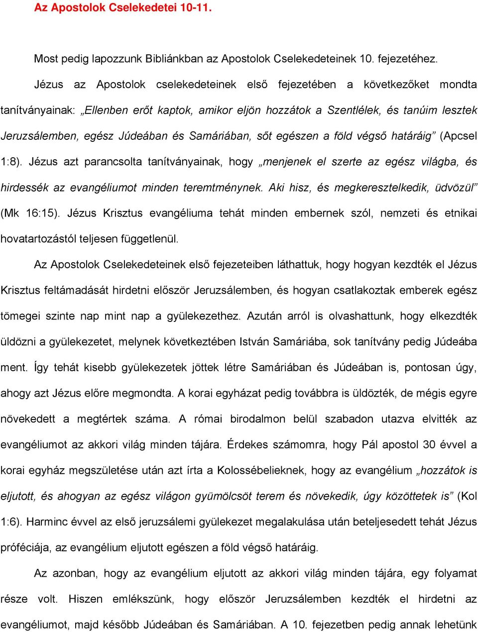 Samáriában, sőt egészen a föld végső határáig (Apcsel 1:8). Jézus azt parancsolta tanítványainak, hogy menjenek el szerte az egész világba, és hirdessék az evangéliumot minden teremtménynek.