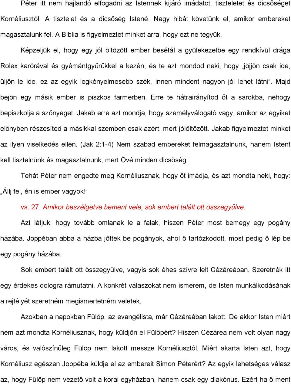 Képzeljük el, hogy egy jól öltözött ember besétál a gyülekezetbe egy rendkívül drága Rolex karórával és gyémántgyűrűkkel a kezén, és te azt mondod neki, hogy jöjjön csak ide, üljön le ide, ez az