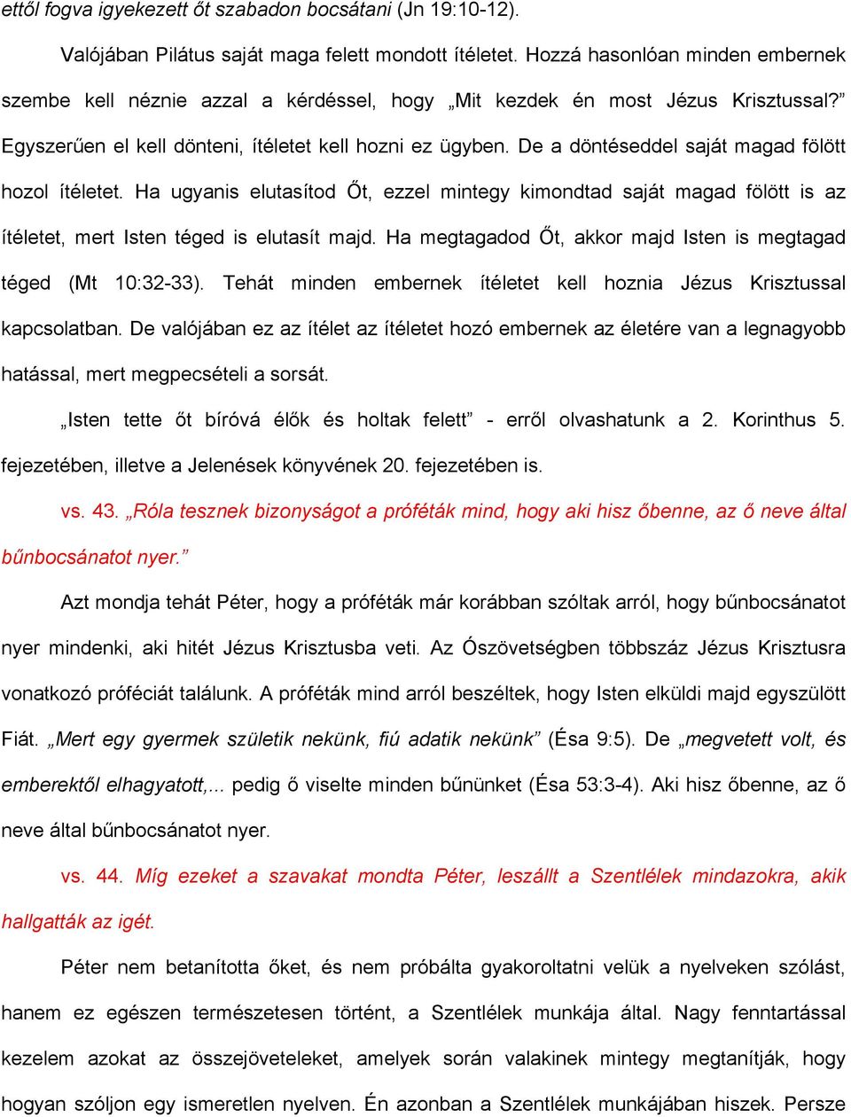 De a döntéseddel saját magad fölött hozol ítéletet. Ha ugyanis elutasítod Őt, ezzel mintegy kimondtad saját magad fölött is az ítéletet, mert Isten téged is elutasít majd.