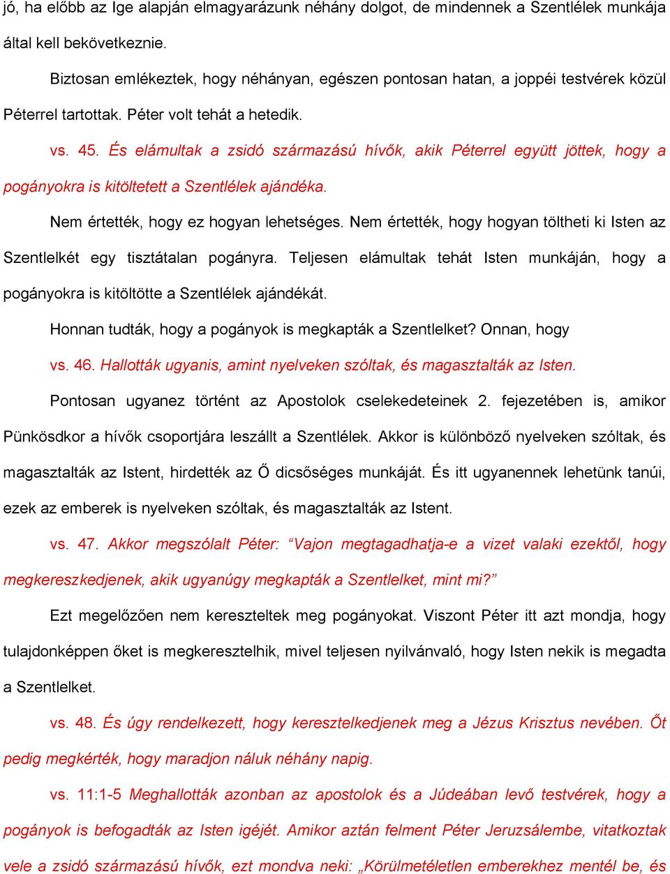 És elámultak a zsidó származású hívők, akik Péterrel együtt jöttek, hogy a pogányokra is kitöltetett a Szentlélek ajándéka. Nem értették, hogy ez hogyan lehetséges.