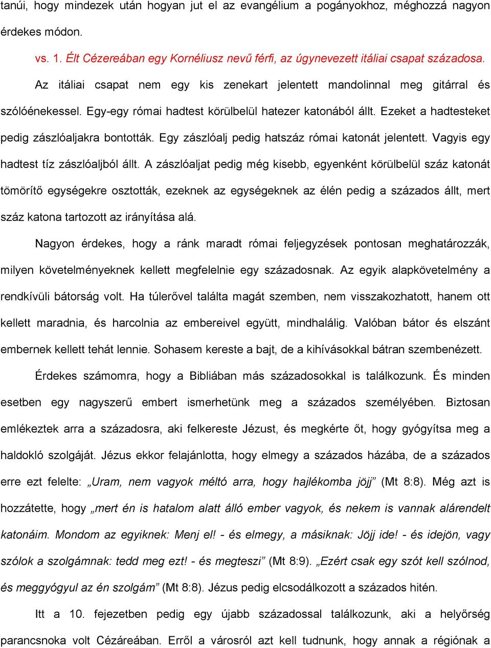 Ezeket a hadtesteket pedig zászlóaljakra bontották. Egy zászlóalj pedig hatszáz római katonát jelentett. Vagyis egy hadtest tíz zászlóaljból állt.