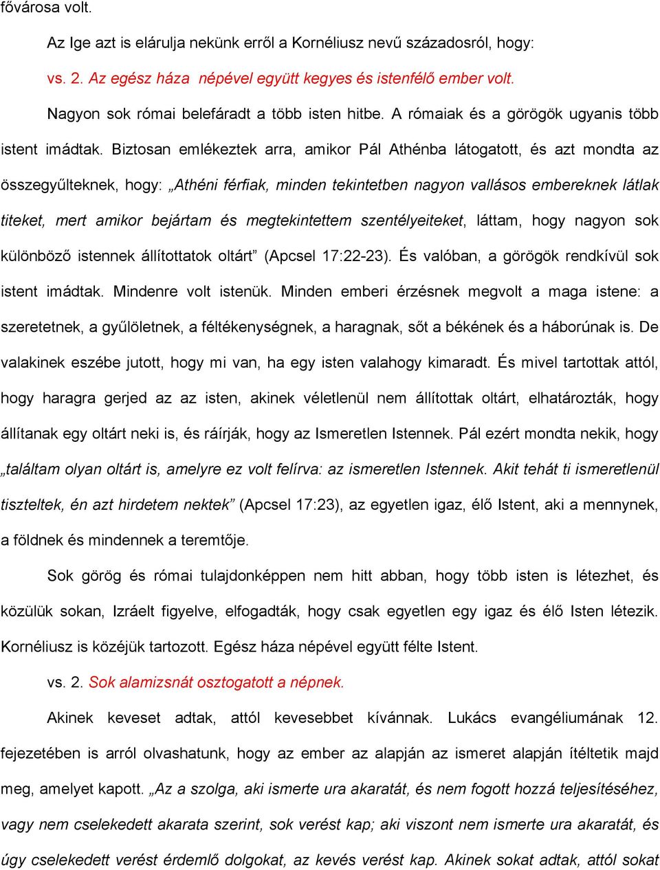 Biztosan emlékeztek arra, amikor Pál Athénba látogatott, és azt mondta az összegyűlteknek, hogy: Athéni férfiak, minden tekintetben nagyon vallásos embereknek látlak titeket, mert amikor bejártam és