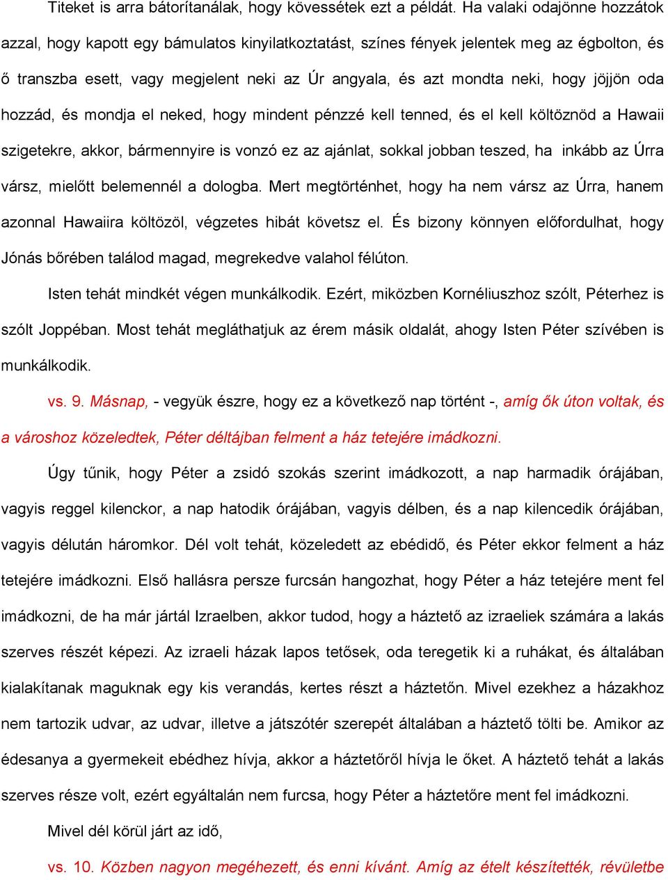 hogy jöjjön oda hozzád, és mondja el neked, hogy mindent pénzzé kell tenned, és el kell költöznöd a Hawaii szigetekre, akkor, bármennyire is vonzó ez az ajánlat, sokkal jobban teszed, ha inkább az