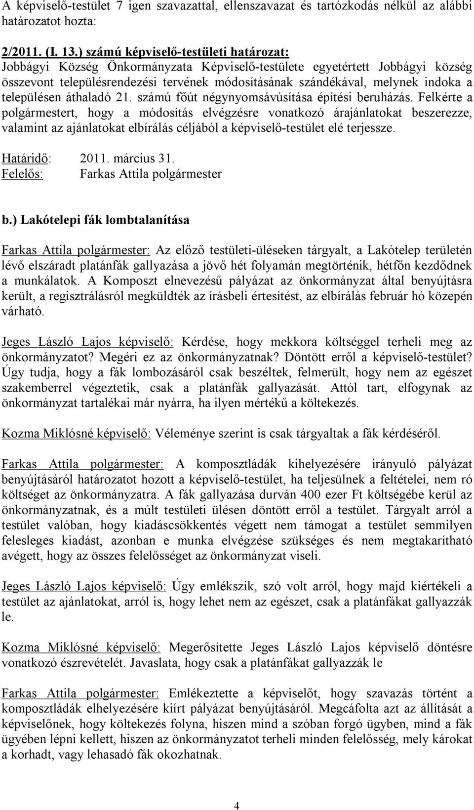 településen áthaladó 21. számú főút négynyomsávúsítása építési beruházás.