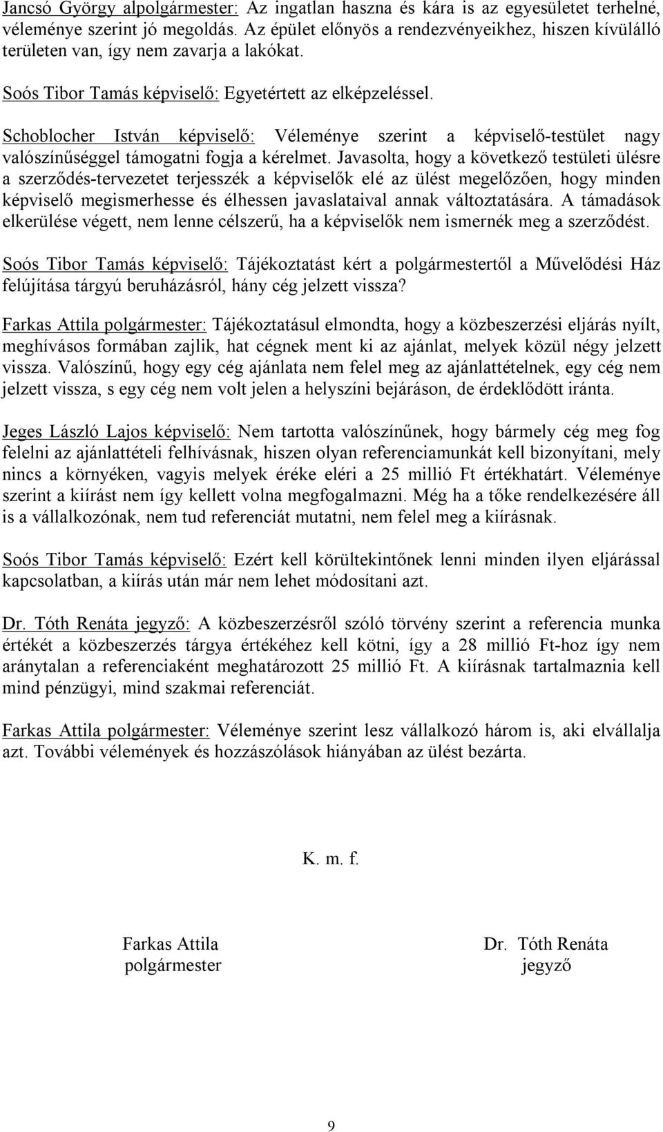 Schoblocher István képviselő: Véleménye szerint a képviselő-testület nagy valószínűséggel támogatni fogja a kérelmet.