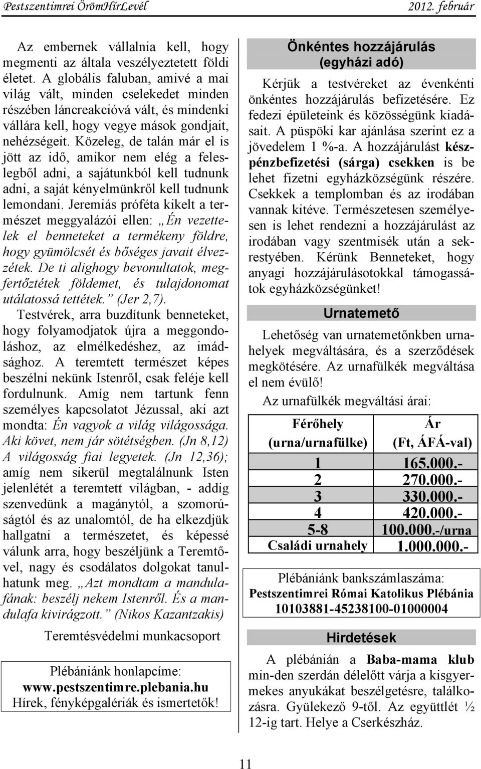 Közeleg, de talán már el is jött az idő, amikor nem elég a feleslegből adni, a sajátunkból kell tudnunk adni, a saját kényelmünkről kell tudnunk lemondani.