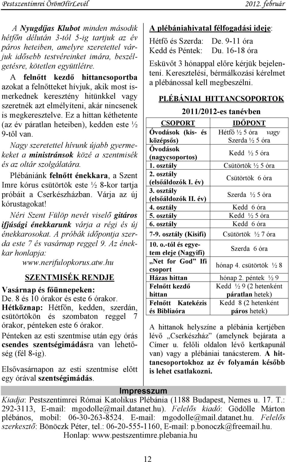 Ez a hittan kéthetente (az év páratlan heteiben), kedden este ½ 9-től van. Nagy szeretettel hívunk újabb gyermekeket a ministránsok közé a szentmisék és az oltár szolgálatára.