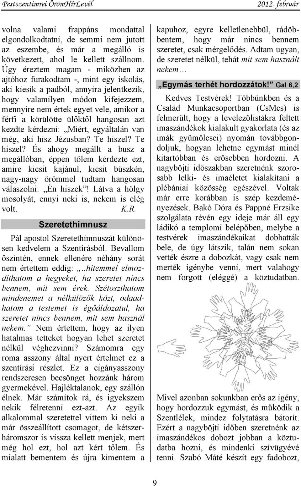 körülötte ülőktől hangosan azt kezdte kérdezni: Miért, egyáltalán van még, aki hisz Jézusban? Te hiszel?