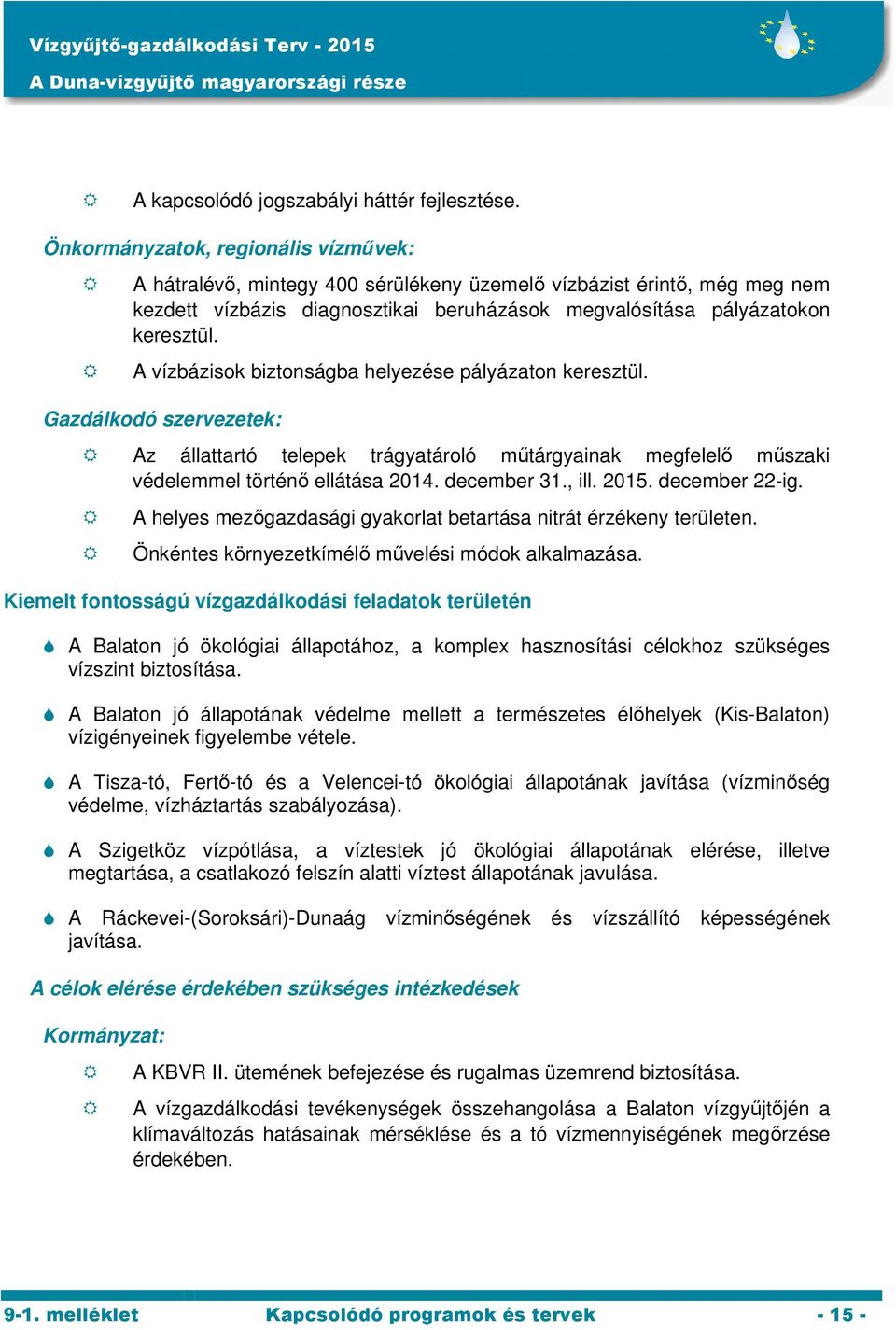 A vízbázisok biztonságba helyezése pályázaton keresztül. Gazdálkodó szervezetek: Az állattartó telepek trágyatároló műtárgyainak megfelelő műszaki védelemmel történő ellátása 2014. december 31., ill.