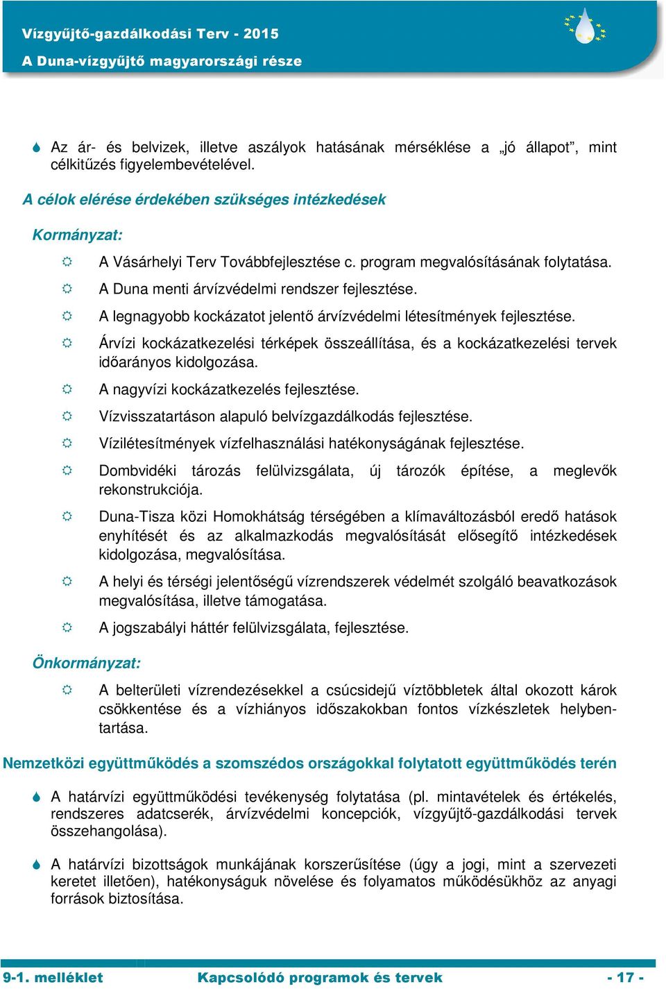 A legnagyobb kockázatot jelentő árvízvédelmi létesítmények fejlesztése. Árvízi kockázatkezelési térképek összeállítása, és a kockázatkezelési tervek időarányos kidolgozása.